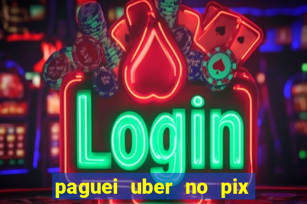 paguei uber no pix e nao achou motorista